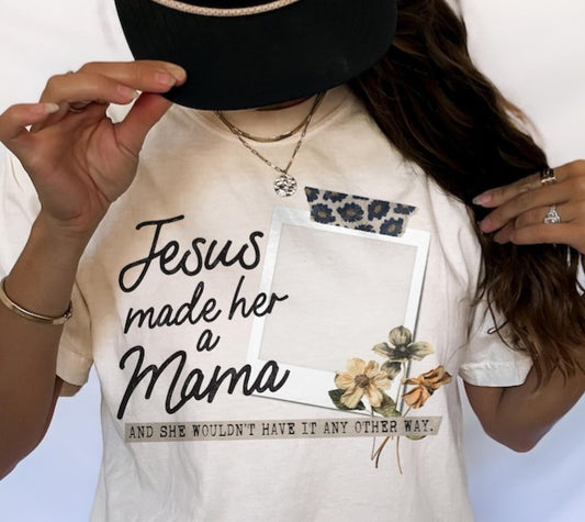 Jesus Made Her A Mama--CUSTOM